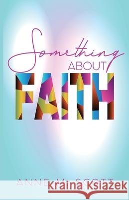 Something About Faith: Observing God's Move Anne M. Scott 9781948877305 Watersprings Media House - książka