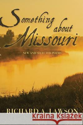 Something About Missouri: New and Selected Poems Lawson, Richard a. 9781517486532 Createspace - książka