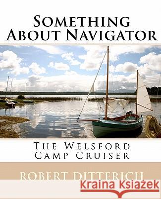 Something About Navigator: The Welsford Camp Cruiser Ditterich, Robert 9781456314637 Createspace - książka