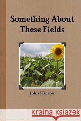 Something About These Fields John Hinson 9781304622235 Lulu.com - książka