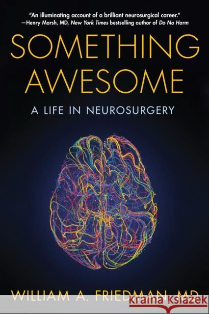 Something Awesome: A Life in Neurosurgery William A. Friedman 9781635767544 Radius Book Group - książka