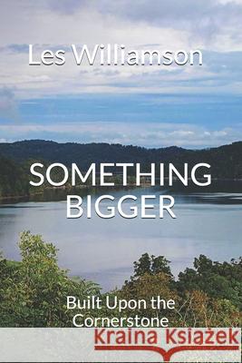 Something Bigger: Built Upon the Cornerstone Les Williamson 9781083076045 Independently Published - książka