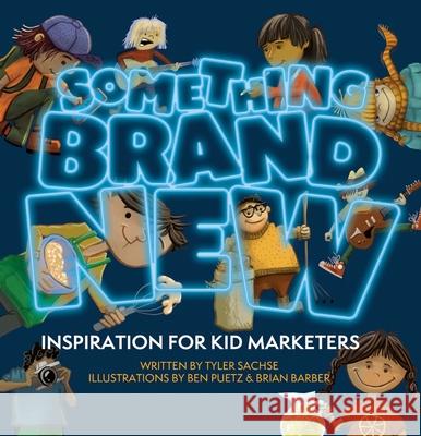 Something Brand New: Inspiration for Kid Marketers Tyler Sachse Ben Puetz Brian Barber 9781643435824 Beaver's Pond Press - książka