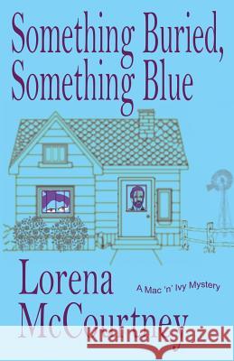 Something Buried, Something Blue: Book #1, The Mac 'n' Ivy Mysteries MS Lorena McCourtney 9780692816073 Rogue Ridge Press - książka