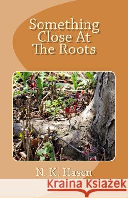 Something Close At The Roots Hasen, N. K. 9781499643343 Createspace - książka