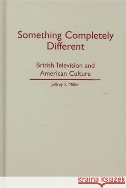 Something Completely Different : British Television And American Culture Jeffrey S. Miller 9780816632404 University of Minnesota Press - książka