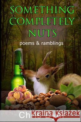 Something Completely Nuts: Poems & Ramblings Chris Dyer 9780692969472 Monday Creek Publishing - książka