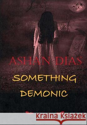 Something Demonic Ashan Dias 9781511605298 Createspace Independent Publishing Platform - książka