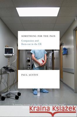 Something for the Pain: Compassion and Burnout in the ER Paul Austin 9780393337792 W. W. Norton & Company - książka