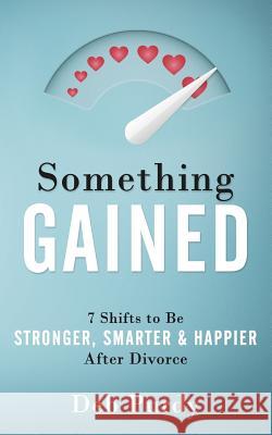 Something Gained: 7 Shifts to Be Stronger, Smarter & Happier After Divorce Deb Purdy 9780997958904 Insightstream - książka
