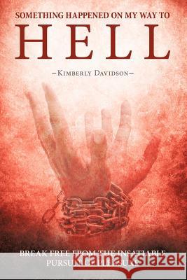 Something Happened on My Way to Hell: Break Free from the Insatiable Pursuit of Pleasure Davidson, Kimberly 9781449778538 WestBow Press - książka