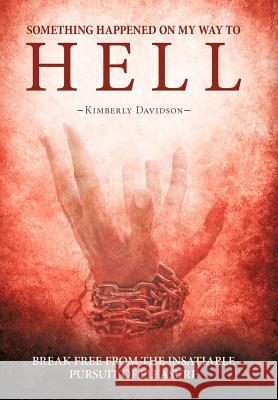 Something Happened on My Way to Hell: Break Free from the Insatiable Pursuit of Pleasure Davidson, Kimberly 9781449778545 WestBow Press - książka