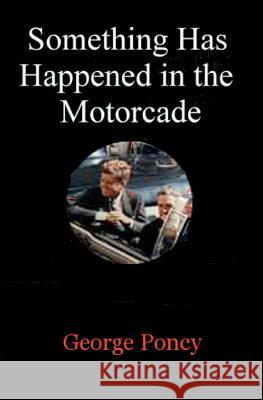 Something Has Happened in the Motorcade George W. Poncy 9780615677538 Grey Knight Books - książka