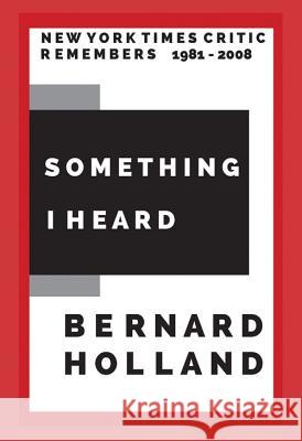 Something I Heard Bernard Holland 9780976498674 Lisa Hagan Books - książka