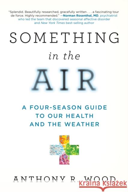 Something in the Air: A Four-Season Guide to Our Health and the Weather Anthony R. Wood 9781633889965 Prometheus Books - książka