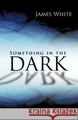 Something in the Dark James White 9781475950229 iUniverse.com - książka