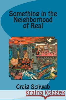 Something in the Neighborhood of Real Craig Schwab 9781508769347 Createspace - książka