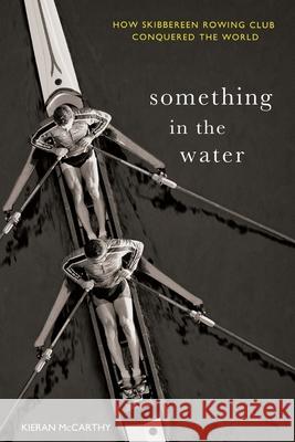 Something In The Water: How Skibbereen Rowing Club Conquered the World Kieran McCarthy 9781781178034 Mercier Press - książka