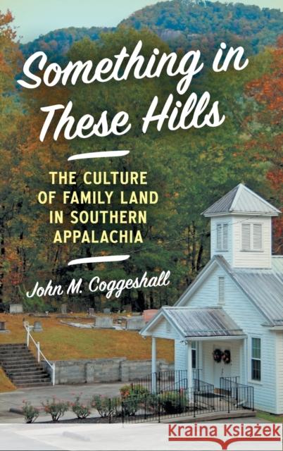 Something in These Hills: The Culture of Family Land in Southern Appalachia John M. Coggeshall 9781469670249 University of North Carolina Press - książka