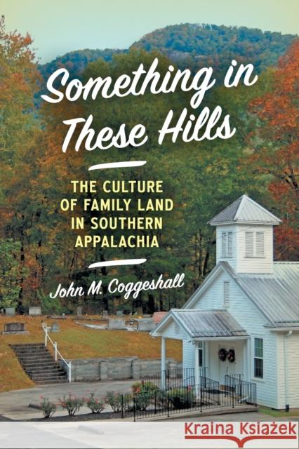 Something in These Hills: The Culture of Family Land in Southern Appalachia John M. Coggeshall 9781469670256 University of North Carolina Press - książka