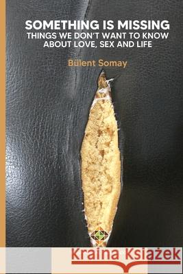 Something is Missing: Things We don't Want to Know about Love, Sex and Life Bülent Somay 9781912997862 Transnational Press London - książka