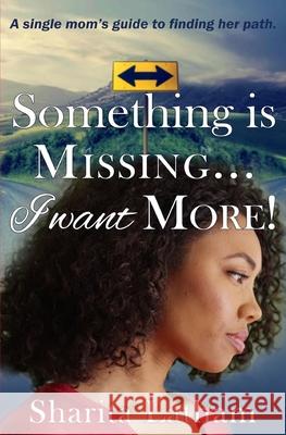 Something Is Missing...I Want More!: A single mom's guide to finding her path. Latham, Sharita 9780692160428 Sharita Latham - książka