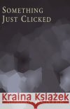 Something Just Clicked Adrian Hunter 9781401026226 Xlibris Corporation