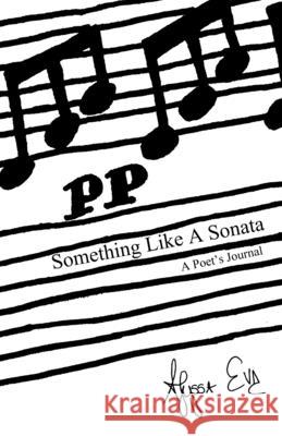 Something Like A Sonata: A Poet's Journal Eve, Alyssa 9781716502460 Lulu.com - książka