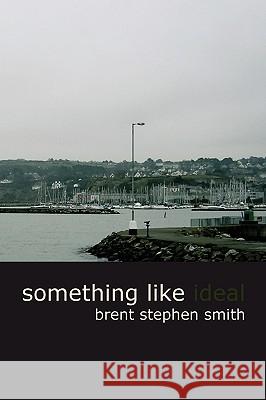 Something Like Ideal Brent Stephen Smith 9780981075204 Brent Stephen Smith - książka