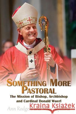 Something More Pastoral: The Mission of Bishop, Archbishop, and Cardinal Donald Wuerl Mike Aquilina, Ann Rodgers 9780692587423 Lambing Press - książka