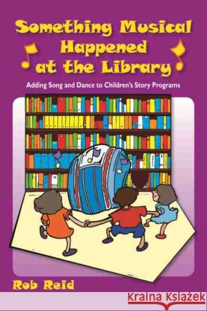 Something Musical Happened at the Library: Adding Song and Dance to Children's Story Programs Reid, Rob 9780838909423 American Library Association - książka