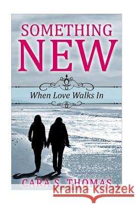Something New: When Love Walks In Thomas, Cara S. 9781516801060 Createspace - książka