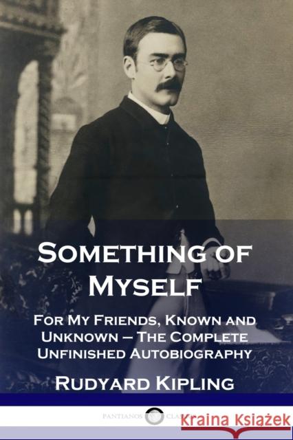 Something of Myself: For My Friends, Known and Unknown - The Complete Unfinished Autobiography Rudyard Kipling 9781789872934 Pantianos Classics - książka