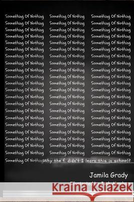 Something of Nothing: Why the f. didn't I learn this in school? Grady, Jamila 9781500448936 Createspace - książka