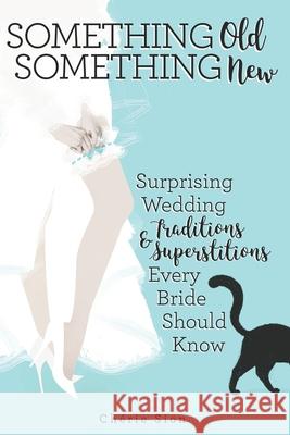 Something Old Something New: Surprising Wedding Traditions & Superstitions Every Bride Should Know Cheríe Sion 9780998866017 Kismet Print - książka