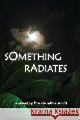 Something Radiates Brenda Marie Smith 9781490495057 Createspace - książka