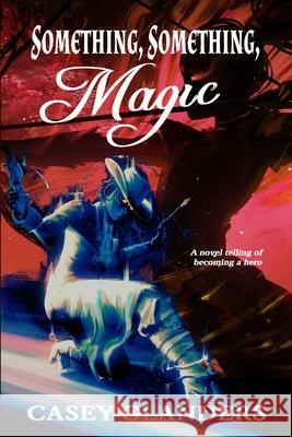Something, Something, Magic: A novel telling of becoming a hero Rebecca White-Glanders, Kari Payne Brown, Denise Huston 9798355038564 Independently Published - książka