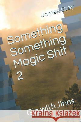 Something Something Magic Shit 2: Gin with Jinns James Grey 9781729083857 Independently Published - książka