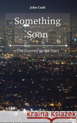 Something Soon: The Journey to the Start John Cash 9781801934640 John Cash - książka