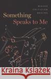 Something Speaks to Me Professor Michel Chaouli 9780226830315 The University of Chicago Press
