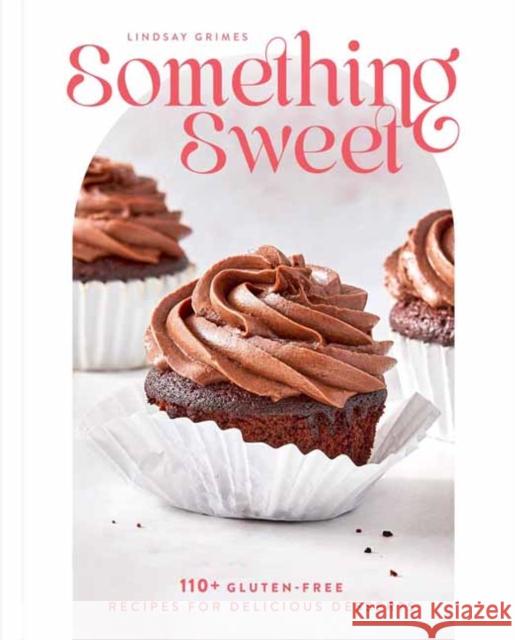 Something Sweet: 100+ Gluten-Free Recipes for Delicious Desserts Lindsay Grimes Freedman 9798886740134 Weldon Owen, Incorporated - książka
