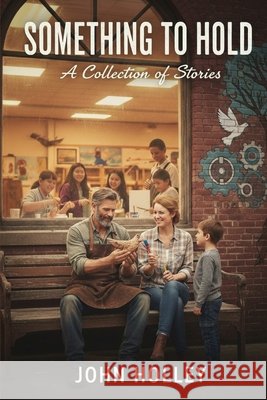Something to Hold: A Collection of Stories Holley, John 9798266382497 Independently Published - książka