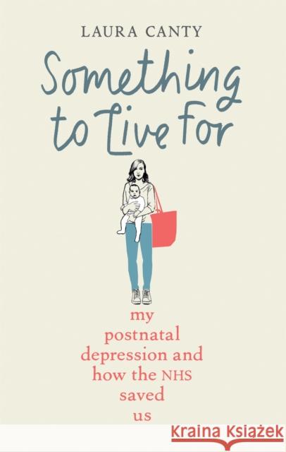 Something To Live For: My Postnatal Depression and How the NHS Saved Us Laura Canty 9781913183653 Octopus Publishing Group - książka