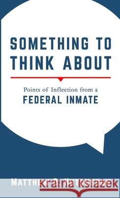 Something to Think About: Points of Inflection from a Federal Inmate Hutcheson, Matthew D. 9781716723681 Lulu.com - książka