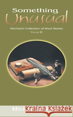 Something Unusual: Michael'S Collection of Short Stories Montero, Michael 9781546294030 Authorhouse UK - książka