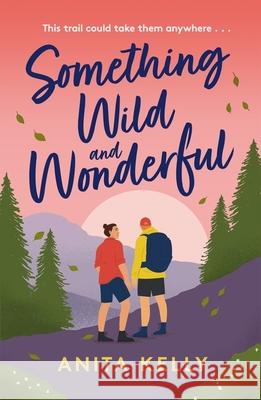 Something Wild & Wonderful: A charming new grumpy-meets-sunshine queer rom-com! Anita Kelly 9781472286062 Headline Publishing Group - książka