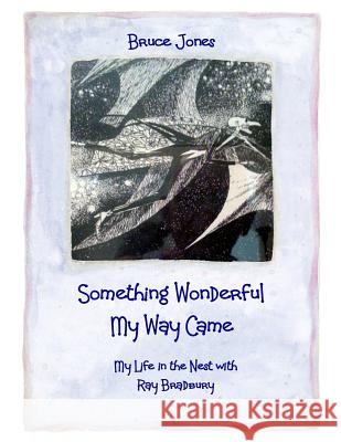 Something Wonderful My Way Came - My Life in the Nest with Ray Bradbury Bruce Jones 9781500381219 Createspace - książka