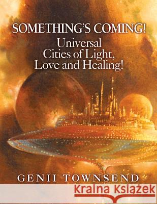 SOMETHING'S COMING! Universal Cities of Light, Love, and Healing! Betterton, Charles 9780615720579 Center Space, Incorporated - książka