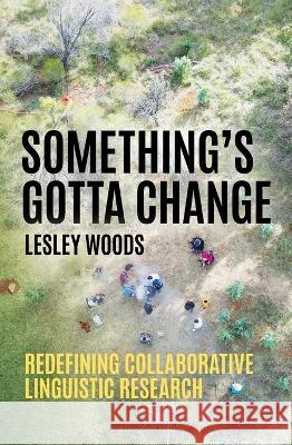 Something's Gotta Change: Redefining Collaborative Linguistic Research Lesley Woods   9781760465476 Anu Press - książka