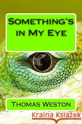 Something's in My Eye Thomas Weston 9781494207359 Createspace - książka